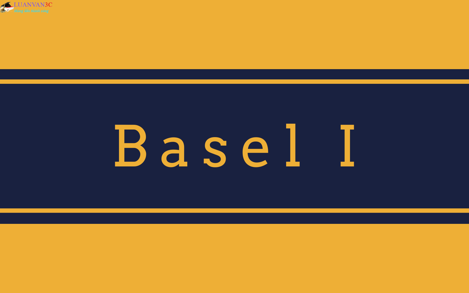 Hiệp ước vốn Basel – Cơ sở của việc hình thành quy trình đánh giá an toàn vốn nội bộ ICAAP cho các ngân hàng thương mại