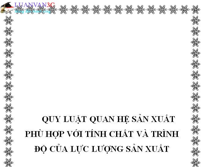 Tiểu luận Quy luật quan hệ sản xuất phù hợp với tính chất và trình độ của lực lượng sản xuất