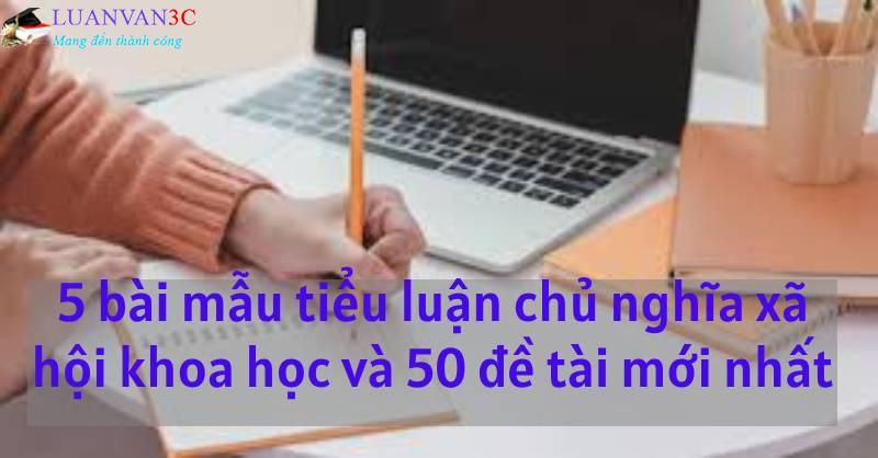 5 bài mẫu tiểu luận chủ nghĩa xã hội khoa học và 50 đề tài mới nhất
